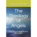 The Theology of Angels: The Purpose And Reality Of Angels