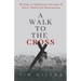A Walk to the Cross: 30 Days to Rediscover the Awe of Jesus' Death and Resurrection