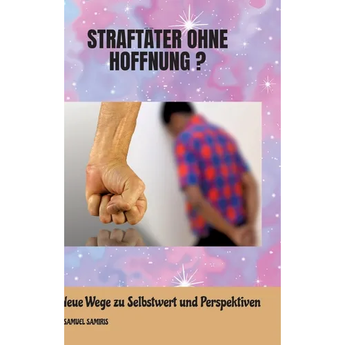 Straftäter ohne Hoffnung ?: Neue Wege zu Selbstwert und Perspektiven