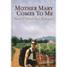 Mother Mary Comes To Me: Words of Wisdom from Medjugorje