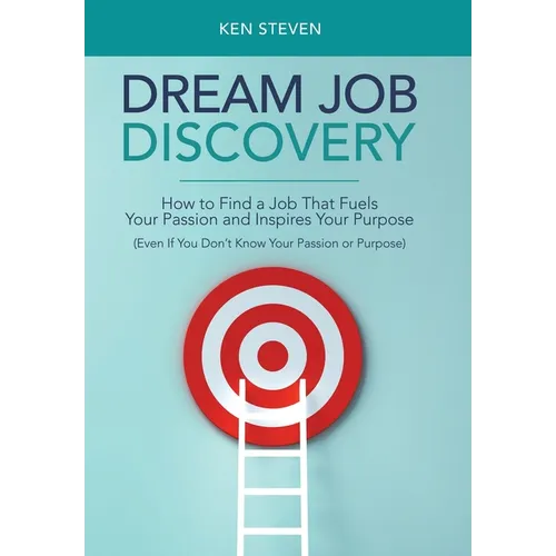 Dream Job Discovery: How to Find a Job That Fuels Your Passion and Inspires Your Purpose (Even If You Don't Know Your Passion or Purpose)