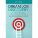 Dream Job Discovery: How to Find a Job That Fuels Your Passion and Inspires Your Purpose (Even If You Don't Know Your Passion or Purpose)