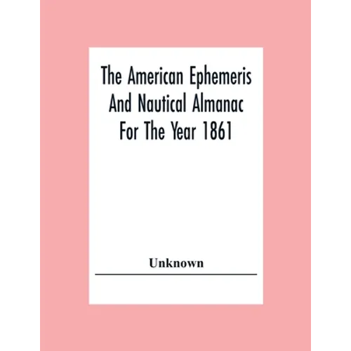 The American Ephemeris And Nautical Almanac For The Year 1861