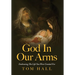 God In Our Arms: Embracing The Life You Were Created For