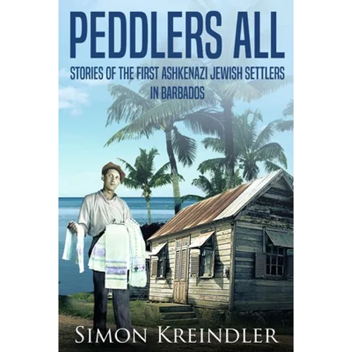 Peddlers All: Stories of the First Ashkenazi Jewish Settlers in Barbados