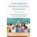 Uncommon Sunday School Teachers, Volume II: High Profile people who dedicated their lives to teaching Sunday school