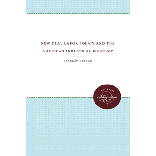 New Deal Labor Policy and the American Industrial Economy