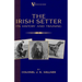 The Irish Setter - Its History & Training (A Vintage Dog Books Breed Classic)