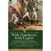 With Napoleon's Irish Legion: the Personal Experiences of an Officer of La Legion Irlandaise During the Napoleonic Wars, 1803- 15-Memoirs of Miles Byr
