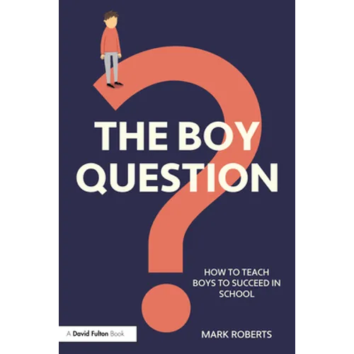 The Boy Question: How To Teach Boys To Succeed In School