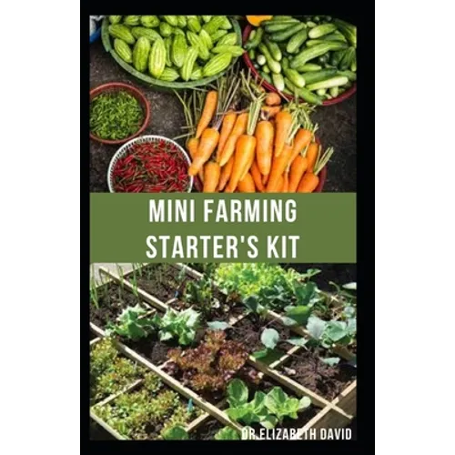 Mini Farming Starter's Kit: starter's guide to planting in a small space and everything you need to know