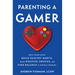 Parenting a Gamer: Help Your Child Build Healthy Habits, Make Positive Choices, and Find Balance in Virtual Worlds