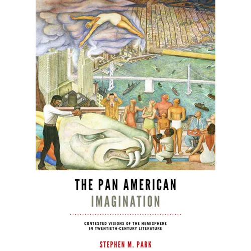 The Pan American Imagination: Contested Visions of the Hemisphere in Twentieth-Century Literature