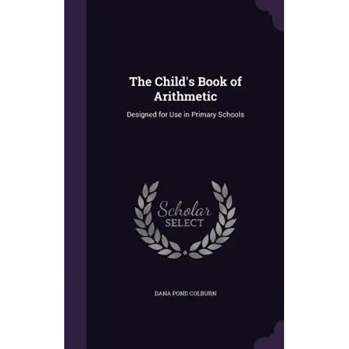 The Child's Book of Arithmetic: Designed for Use in Primary Schools