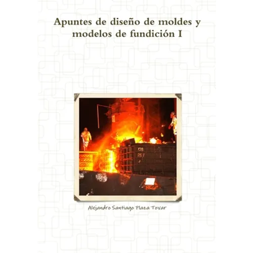 Apuntes de diseño de moldes y modelos de fundición I