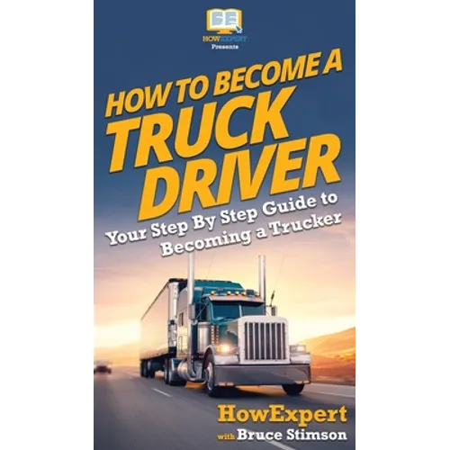 How To Become a Truck Driver: Your Step-By-Step Guide to Becoming a Trucker