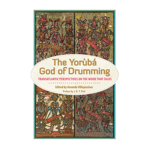 Yoruba God of Drumming: Transatlantic Perspectives on the Wood That Talks