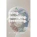 Being. Belonging. Becoming.