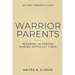 Warrior Parents 40-Day Prayer Guide: Warring in Prayer During Difficult Times