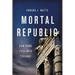 Mortal Republic: How Rome Fell Into Tyranny