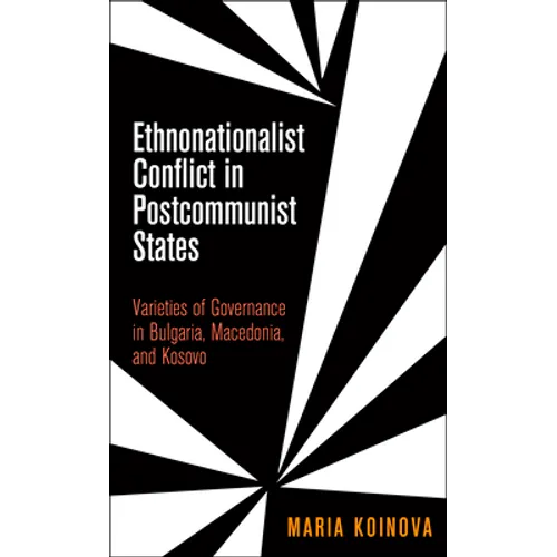 Ethnonationalist Conflict in Postcommunist States: Varieties of Governance in Bulgaria, Macedonia, and Kosovo