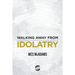 Walking Away From Idolatry