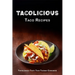 Tacolicious Taco Recipes: Tantalizingly Tasty Taco Tuesday Cookbook