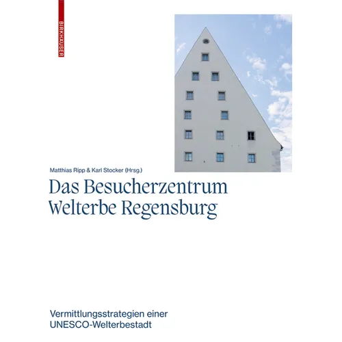 Das Besucherzentrum Welterbe Regensburg: Vermittlungsstrategien Einer Unesco-Welterbestadt