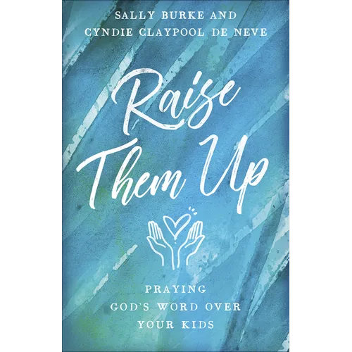 Raise Them Up: Praying God's Word Over Your Kids