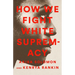 How We Fight White Supremacy: A Field Guide to Black Resistance