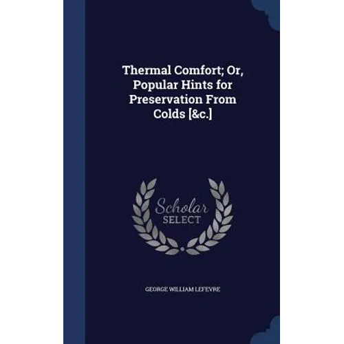 Thermal Comfort; Or, Popular Hints for Preservation From Colds [&c.]