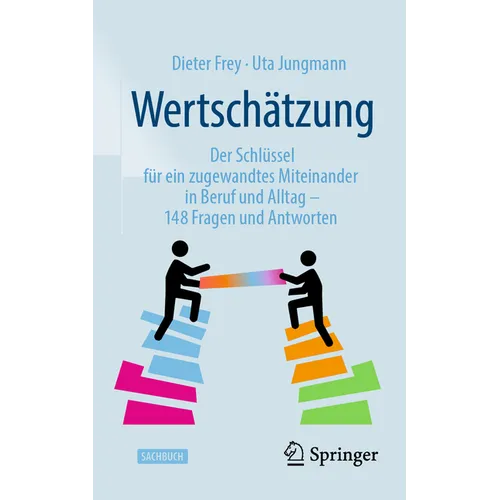 Wertschätzung: Der Schlüssel Für Ein Zugewandtes Miteinander in Beruf Und Alltag - 148 Fragen Und Antworten