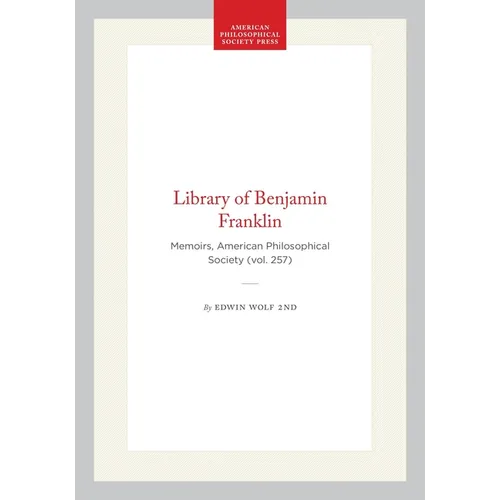 Library of Benjamin Franklin: Memoirs, American Philosophical Society (Vol. 257)