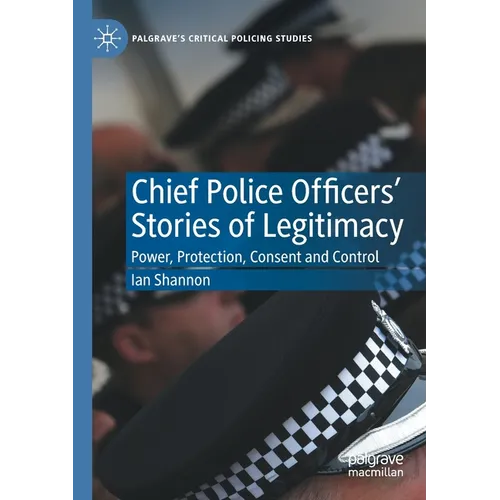 Chief Police Officers' Stories of Legitimacy: Power, Protection, Consent and Control