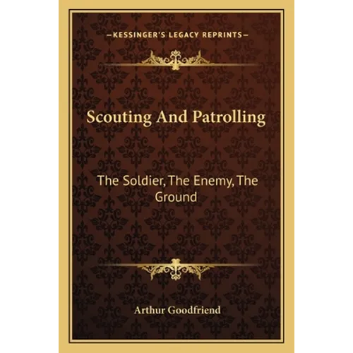 Scouting And Patrolling: The Soldier, The Enemy, The Ground