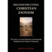 Deconstructing Christian Zionism: The Story of Israel-Palestine Intentionally Withheld from Modern Christians