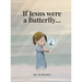 If Jesus were a Butterfly...