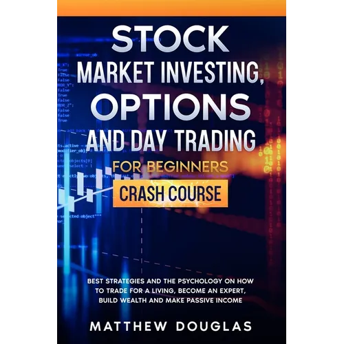 Stock Market Investing, Options and Day Trading for Beginners: Crash Course: Best Strategies and the Psychology on How to Trade for a Living, Become a