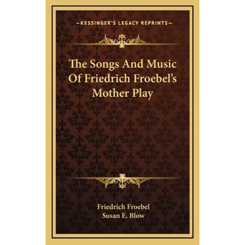 The Songs And Music Of Friedrich Froebel's Mother Play