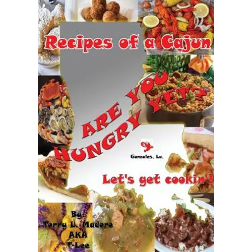 Recipes of a Cajun: Are You Hungry Yet? Let's Get Cookin'!