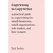 Copywrong to Copywriter: A Practical Guide to Copywriting for Small Businesses, Small Organizations, Sole Traders, and Lone Rangers