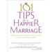101 Tips for a Happier Marriage: Simple Ways for Couples to Grow Closer to God and to Each Other