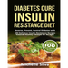 Diabetes Cure Insulin-Resistance Diet: Reverse, Prevent, Control Diabetes with 100 Delicious Insulin-Resistant Recipes Towards Healthy Lifestyle for A