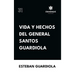 Vida y hechos del general Santos Guardiola