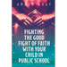Fighting the Good Fight of Faith with Your Child in Public School