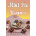 Mini Pie Recipes: 30 Mini Pie Recipes That You Can Try To Make Today!: Secrets To Fantastic Mini Pies