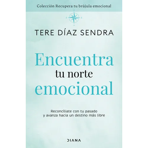 Encuentra Tu Norte Emocional: Reconcíliate Con Tu Pasado Y Avanza Hacia Un Destino Más Libre / Find Your Emotional North