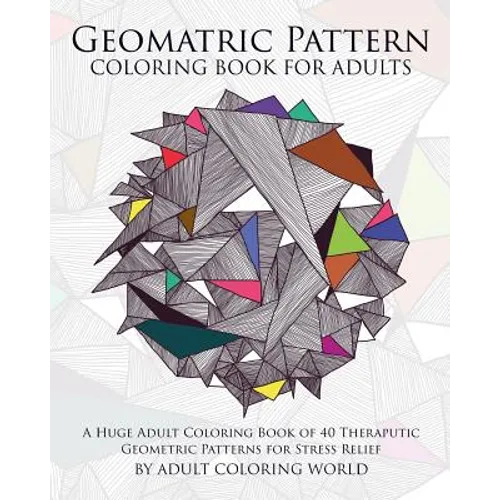 Geometric Pattern Coloring Book for Adults: A Huge Adult Coloring Book of 40 Theraputic Geometric Patterns for Stress Relief