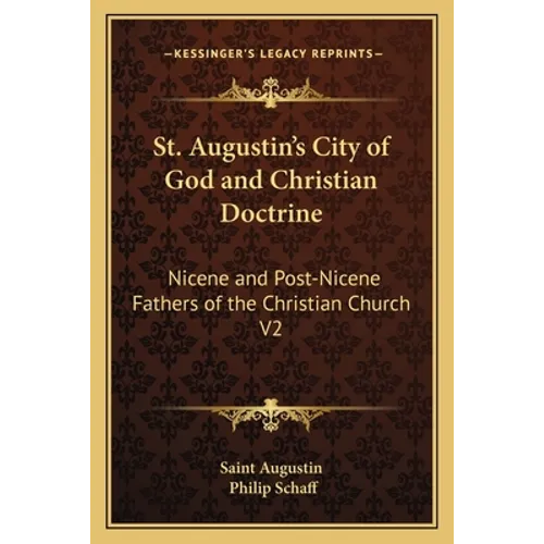 St. Augustin's City of God and Christian Doctrine: Nicene and Post-Nicene Fathers of the Christian Church V2