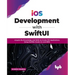 IOS Development with Swiftui: Acquire the Knowledge and Skills to Create IOS Applications Using Swiftui, Xcode 13, and Uikit